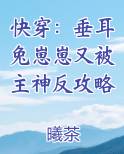快穿：垂耳兔崽崽又被主神反攻略