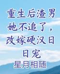 重生后渣男她不追了，改嫁硬汉日日宠笔趣阁
