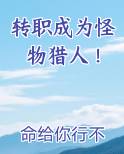 转职成为怪物猎人！小说短剧